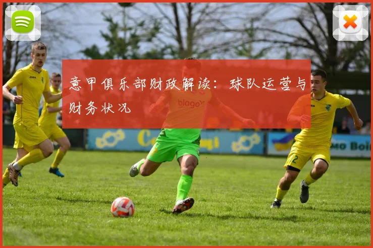 意甲俱乐部财政解读:球队运营与财务状况