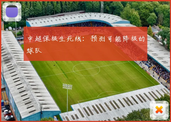 中超保级生死线:预测可能降级的球队