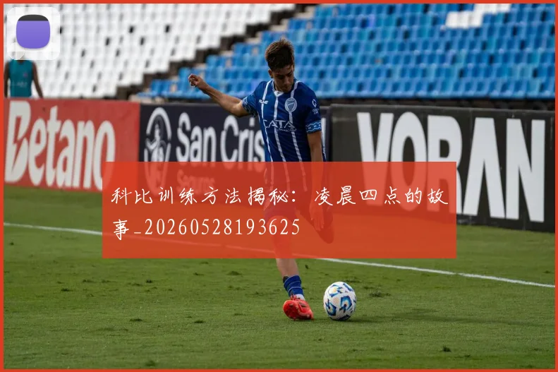 科比训练方法揭秘:凌晨四点的故事_20260528193625