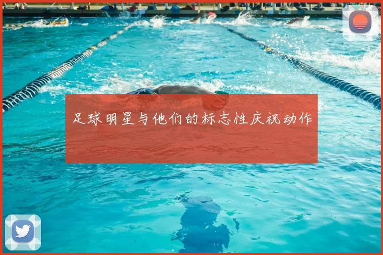 足球明星与他们的标志性庆祝动作